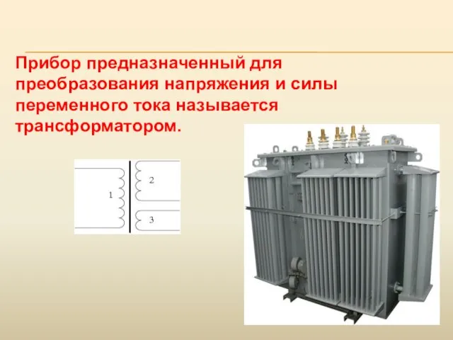 Прибор предназначенный для преобразования напряжения и силы переменного тока называется трансформатором.