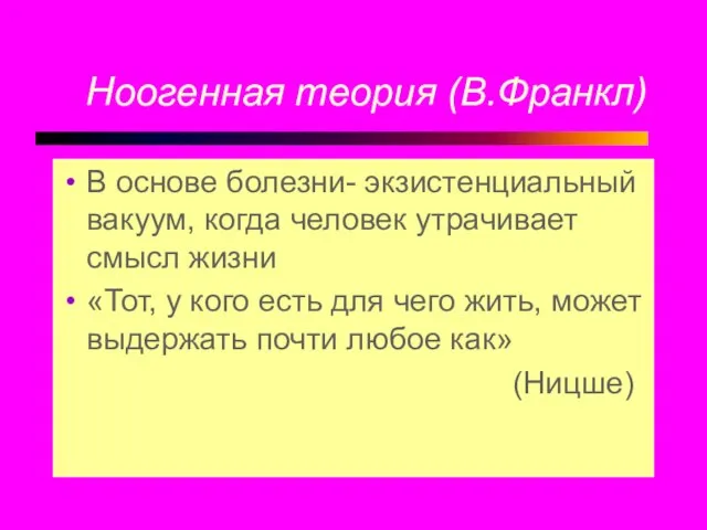 Ноогенная теория (В.Франкл) В основе болезни- экзистенциальный вакуум, когда человек утрачивает