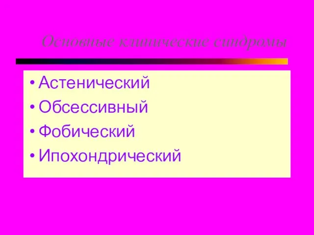 Основные клинические синдромы Астенический Обсессивный Фобический Ипохондрический