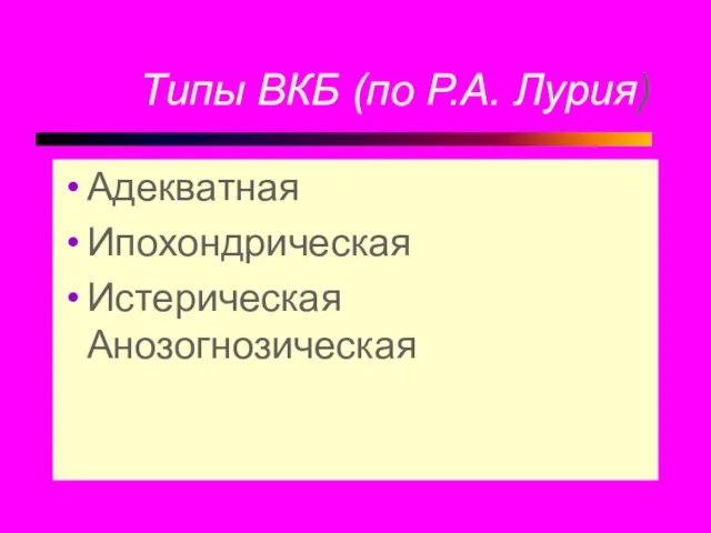 Типы ВКБ (по Р.А. Лурия) Адекватная Ипохондрическая Истерическая Анозогнозическая