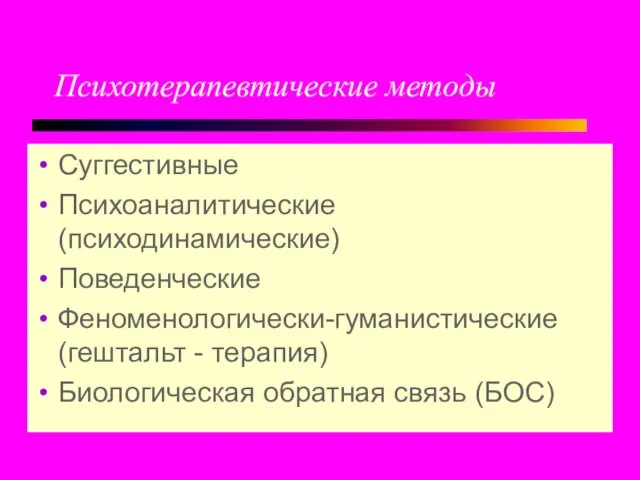 Психотерапевтические методы Суггестивные Психоаналитические (психодинамические) Поведенческие Феноменологически-гуманистические (гештальт - терапия) Биологическая обратная связь (БОС)