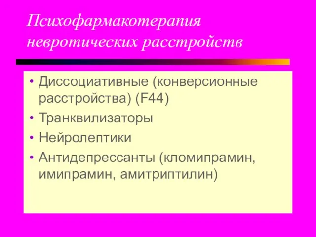 Психофармакотерапия невротических расстройств Диссоциативные (конверсионные расстройства) (F44) Транквилизаторы Нейролептики Антидепрессанты (кломипрамин, имипрамин, амитриптилин)