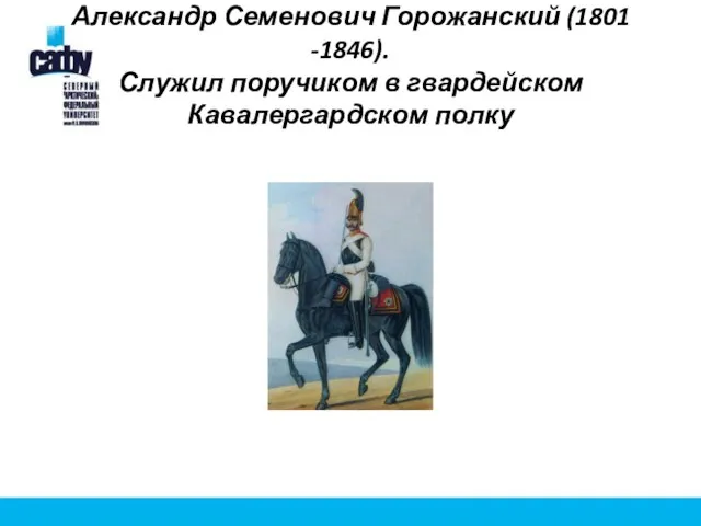 Александр Семенович Горожанский (1801 -1846). Служил поручиком в гвардейском Кавалергардском полку