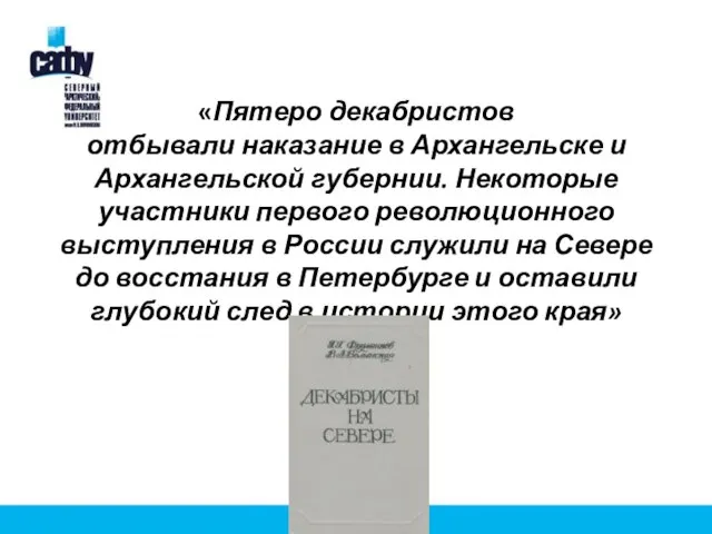 «Пятеро декабристов отбывали наказание в Архангельске и Архангельской губернии. Некоторые участники