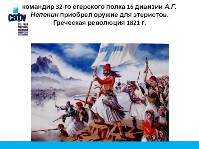 командир 32-го егерского полка 16 дивизии А.Г. Непенин приобрел оружие для этеристов. Греческая революция 1821 г.