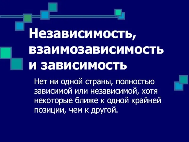 Независимость, взаимозависимость и зависимость Нет ни одной страны, полностью зависимой или