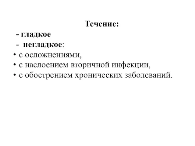 Течение: - гладкое - негладкое: с осложнениями, с наслоением вторичной инфекции, с обострением хронических заболеваний.