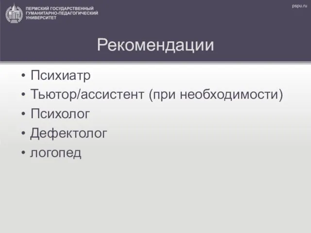 Рекомендации Психиатр Тьютор/ассистент (при необходимости) Психолог Дефектолог логопед