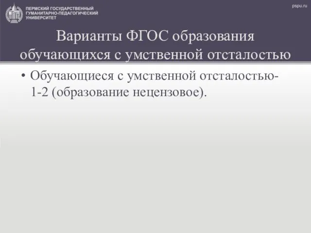 Варианты ФГОС образования обучающихся с умственной отсталостью Обучающиеся с умственной отсталостью- 1-2 (образование нецензовое).