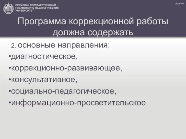 Программа коррекционной работы должна содержать 2. основные направления: диагностическое, коррекционно-развивающее, консультативное, социально-педагогическое, информационно-просветительское