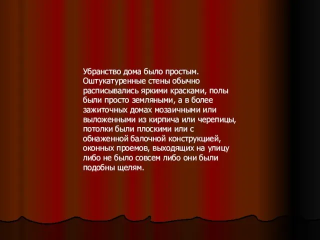 Убранство дома было простым. Оштукатуренные стены обычно расписывались яркими красками, полы