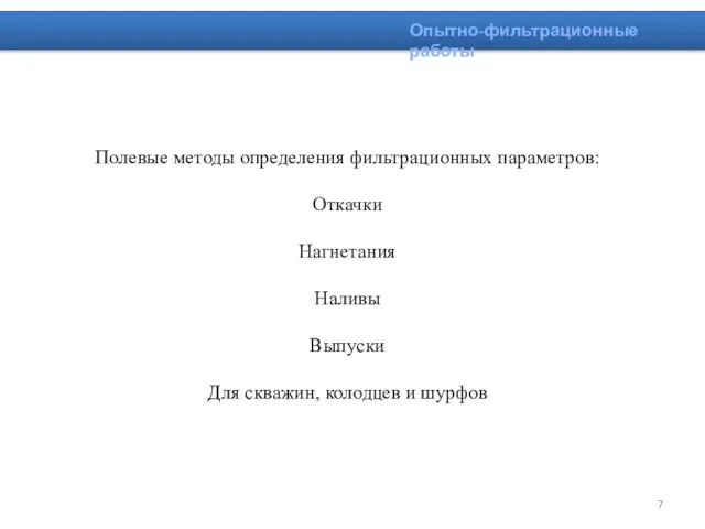 Полевые методы определения фильтрационных параметров: Откачки Нагнетания Наливы Выпуски Для скважин, колодцев и шурфов Опытно-фильтрационные работы