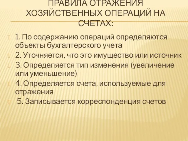 ПРАВИЛА ОТРАЖЕНИЯ ХОЗЯЙСТВЕННЫХ ОПЕРАЦИЙ НА СЧЕТАХ: 1. По содержанию операций определяются