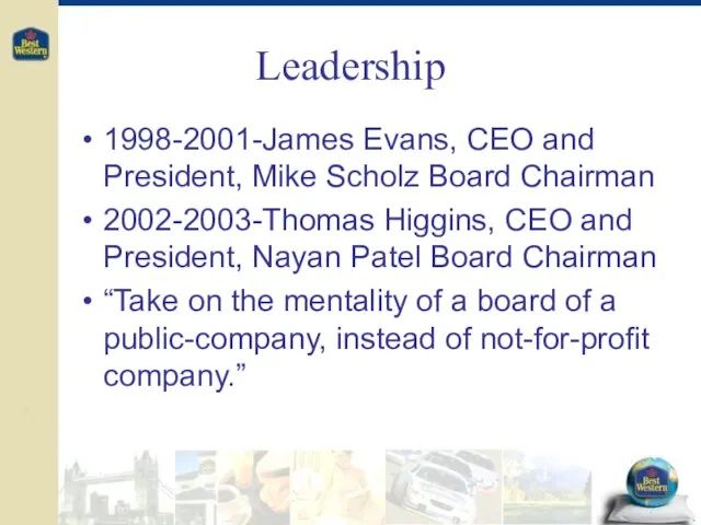 Leadership 1998-2001-James Evans, CEO and President, Mike Scholz Board Chairman 2002-2003-Thomas