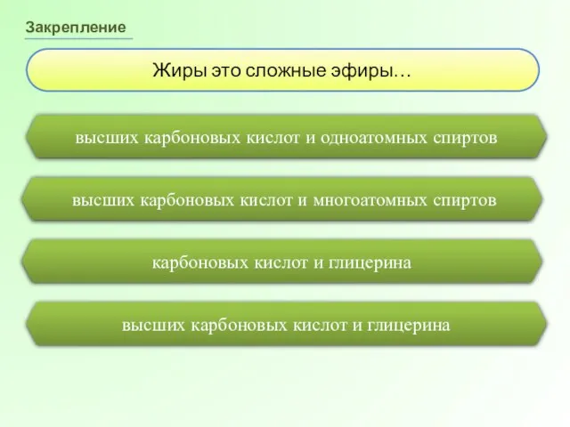 карбоновых кислот и глицерина Закрепление Жиры это сложные эфиры… высших карбоновых