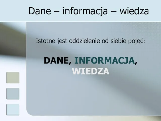 Dane – informacja – wiedza Istotne jest oddzielenie od siebie pojęć: DANE, INFORMACJA, WIEDZA