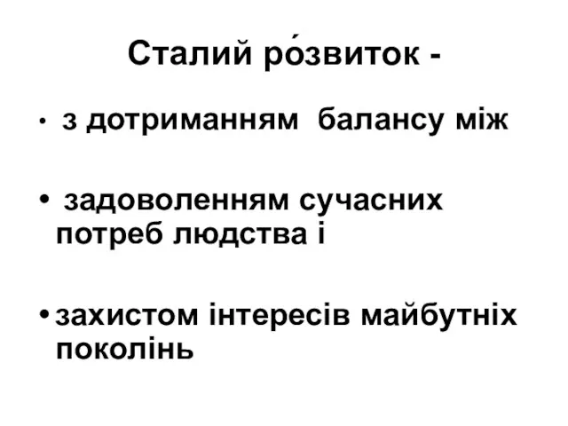 Сталий ро́звиток - з дотриманням балансу між задоволенням сучасних потреб людства і захистом інтересів майбутніх поколінь