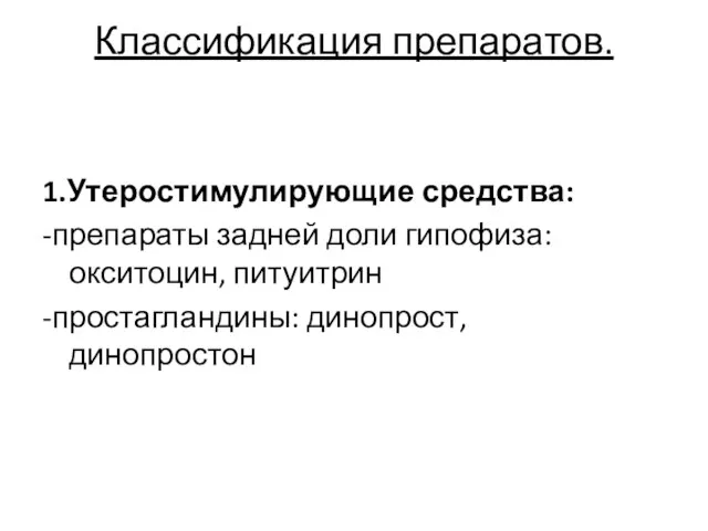 Классификация препаратов. 1.Утеростимулирующие средства: -препараты задней доли гипофиза: окситоцин, питуитрин -простагландины: динопрост, динопростон