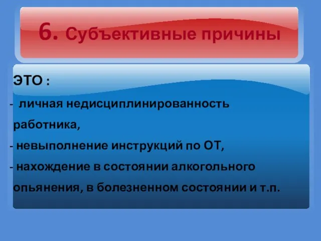 6. Субъективные причины ЭТО : личная недисциплинированность работника, невыполнение инструкций по