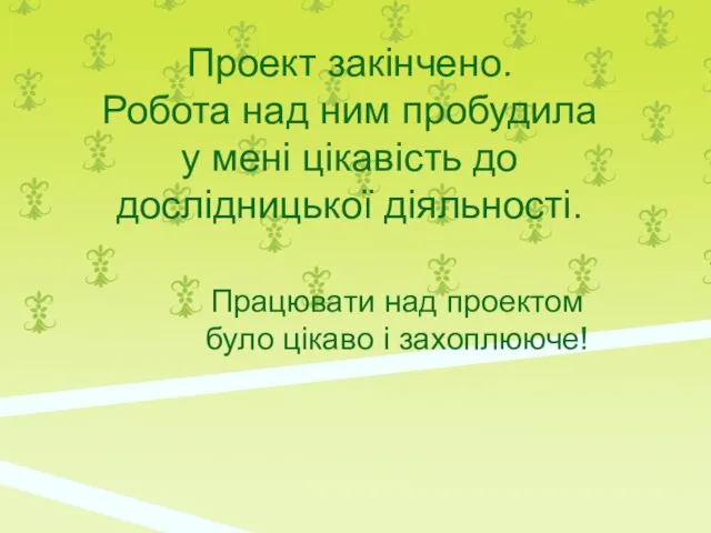 Проект закінчено. Робота над ним пробудила у мені цікавість до дослідницької