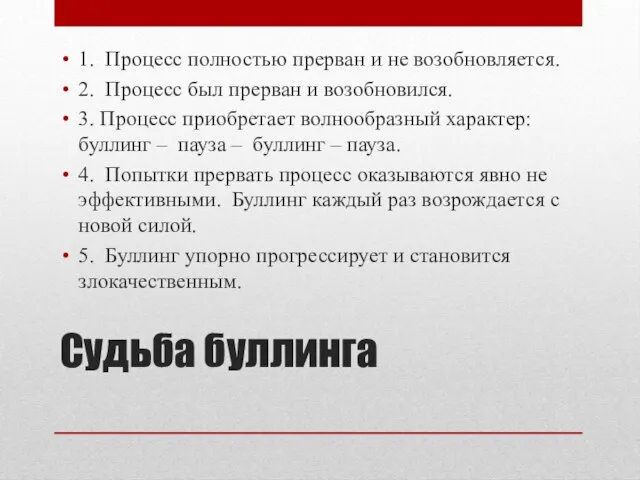 Судьба буллинга 1. Процесс полностью прерван и не возобновляется. 2. Процесс