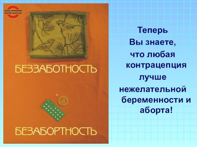 Теперь Вы знаете, что любая контрацепция лучше нежелательной беременности и аборта!