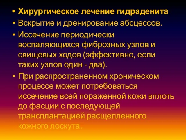 Хирургическое лечение гидраденита Вскрытие и дренирование абсцессов. Иссечение периодически воспаляющихся фиброзных