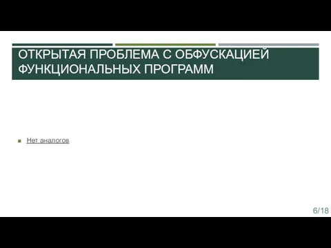 ОТКРЫТАЯ ПРОБЛЕМА С ОБФУСКАЦИЕЙ ФУНКЦИОНАЛЬНЫХ ПРОГРАММ Нет аналогов 6/18