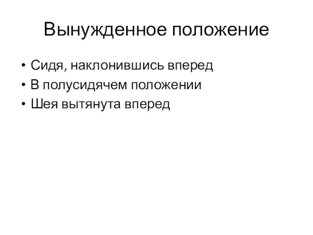 Вынужденное положение Сидя, наклонившись вперед В полусидячем положении Шея вытянута вперед