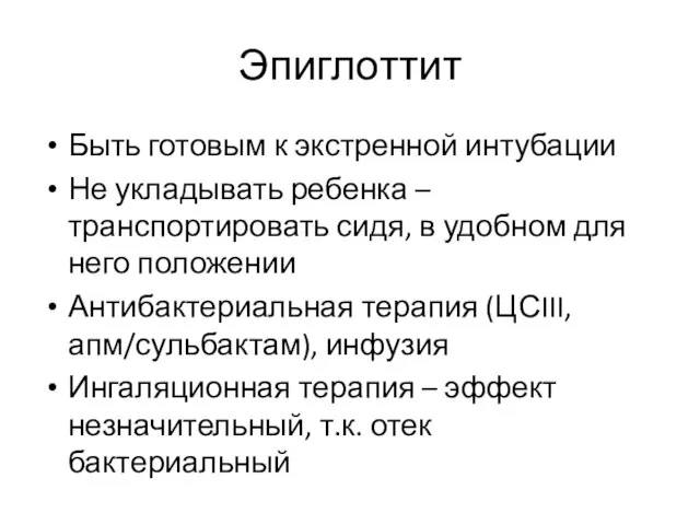 Эпиглоттит Быть готовым к экстренной интубации Не укладывать ребенка – транспортировать