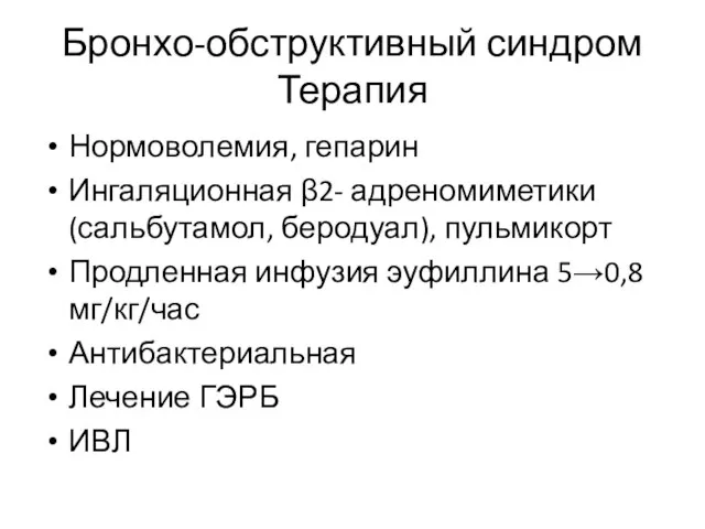 Бронхо-обструктивный синдром Терапия Нормоволемия, гепарин Ингаляционная β2- адреномиметики (сальбутамол, беродуал), пульмикорт