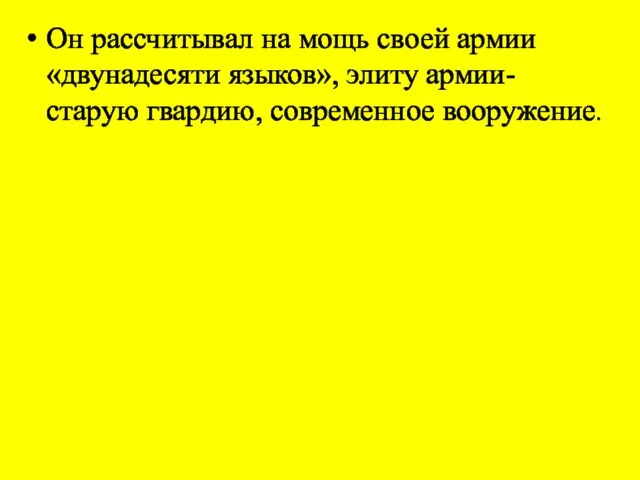 Он рассчитывал на мощь своей армии «двунадесяти языков», элиту армии- старую гвардию, современное вооружение.