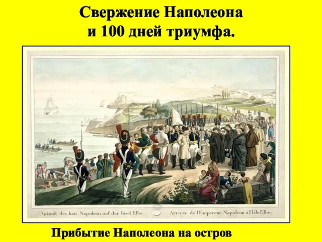 Свержение Наполеона и 100 дней триумфа. Прибытие Наполеона на остров Эльбу.