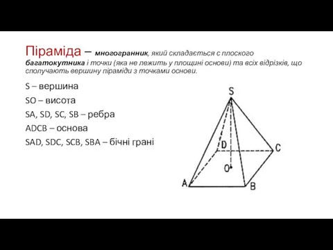 Піраміда – многогранник, який складається с плоского багатокутника і точки (яка