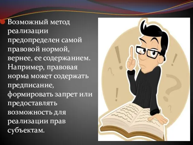 Возможный метод реализации предопределен самой правовой нормой, вернее, ее содержанием. Например,