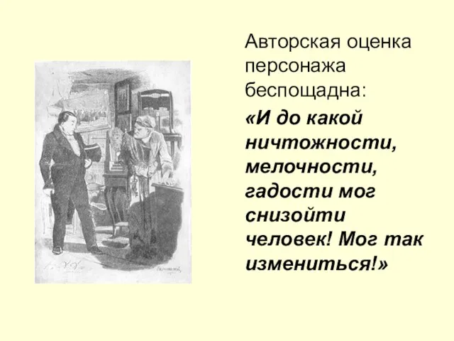 Авторская оценка персонажа беспощадна: «И до какой ничтожности, мелочности, гадости мог снизойти человек! Мог так измениться!»