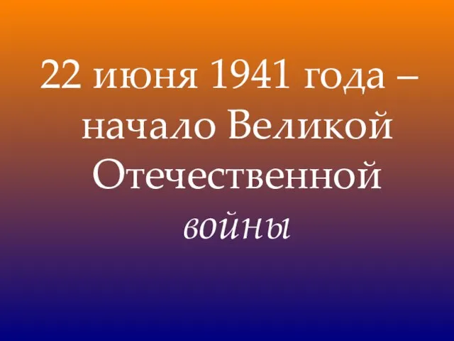 22 июня 1941 года – начало Великой Отечественной войны