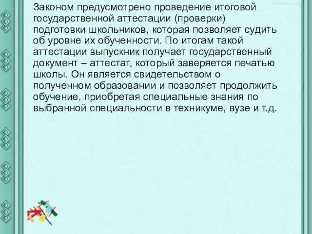 Законом предусмотрено проведение итоговой государственной аттестации (проверки) подготовки школьников, которая позволяет