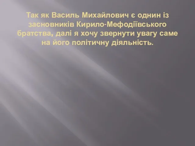 Так як Василь Михайлович є однин із засновників Кирило-Мефодіївського братства, далі