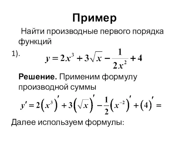 Пример Найти производные первого порядка функций 1). Решение. Применим формулу производной суммы Далее используем формулы: