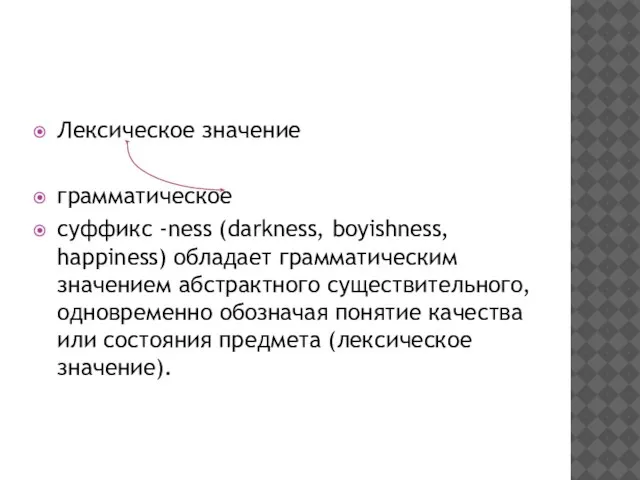 Лексическое значение грамматическое суффикс -ness (darkness, boyishness, happiness) обладает грамматическим значением