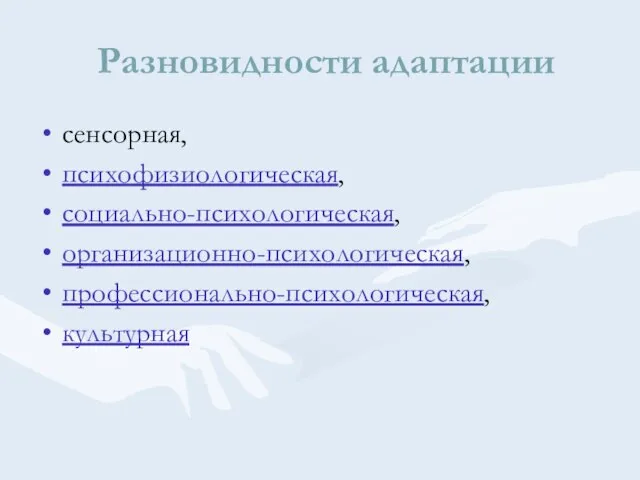 Разновидности адаптации сенсорная, психофизиологическая, социально-психологическая, организационно-психологическая, профессионально-психологическая, культурная