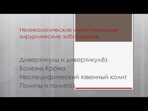 Неонкологические интестинальные хирургические заболевания. Дивертикулы и дивертикулёз Болезнь Крона Неспецифический язвенный колит Полипы и полипоз