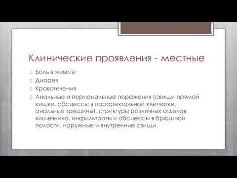 Клинические проявления - местные Боль в животе Диарея Кровотечения Анальные и