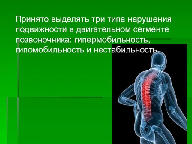 Принято выделять три типа нарушения подвижности в двигательном сегменте позвоночника: гипермобильность, гипомобильность и нестабильность.