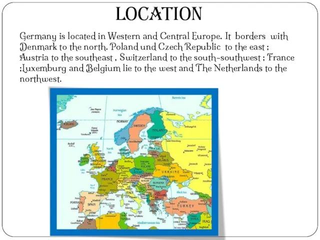 Location Germany is located in Western and Central Europe. It borders