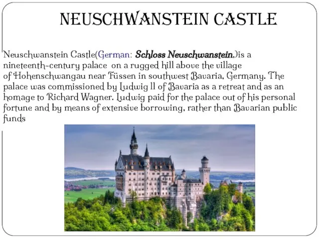 Neuschwanstein Castle(German: Schloss Neuschwanstein,)is a nineteenth-century palace on a rugged hill