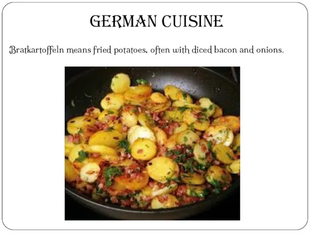 German cuisine Bratkartoffeln means fried potatoes, often with diced bacon and onions.