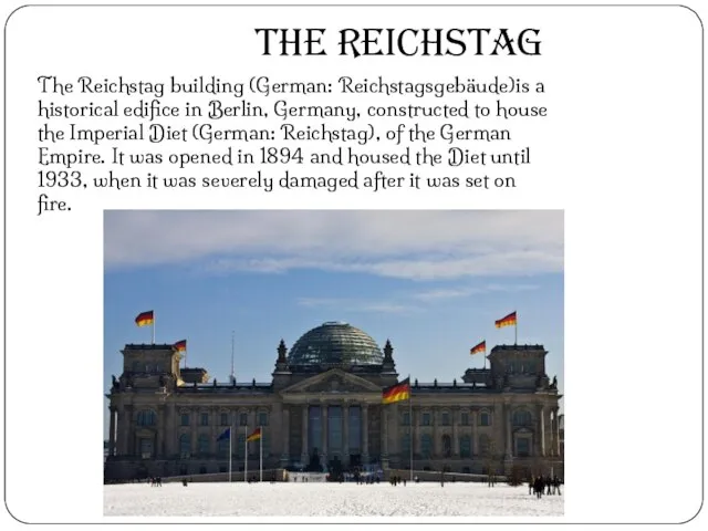The Reichstag building (German: Reichstagsgebäude)is a historical edifice in Berlin, Germany,