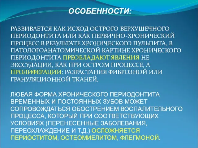 ОСОБЕННОСТИ: РАЗВИВАЕТСЯ КАК ИСХОД ОСТРОГО ВЕРХУШЕЧНОГО ПЕРИОДОНТИТА ИЛИ КАК ПЕРВИЧНО-ХРОНИЧЕСКИЙ ПРОЦЕСС